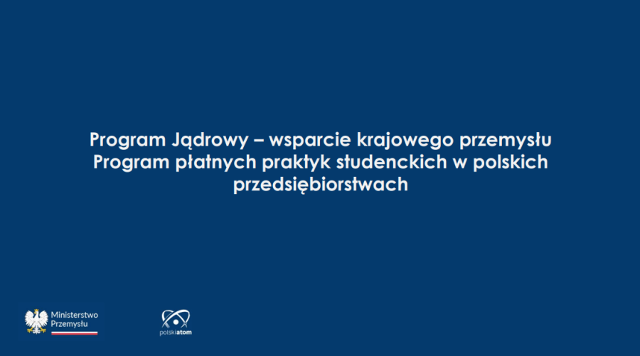 Program Jądrowy – wsparcie krajowego przemysłu. Program płatnych praktyk studenckich w polskich przedsiębiorstwach