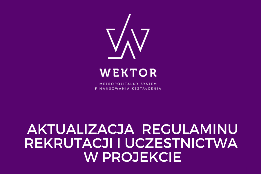 Aktualizacja Regulaminu rekrutacji i uczestnictwa w projekcie WEKTOR